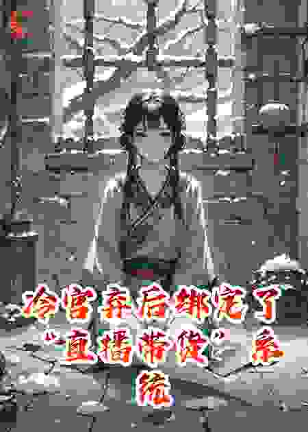 冷宫弃后绑定了“直播带货”系统狗皇帝天天给我刷火箭