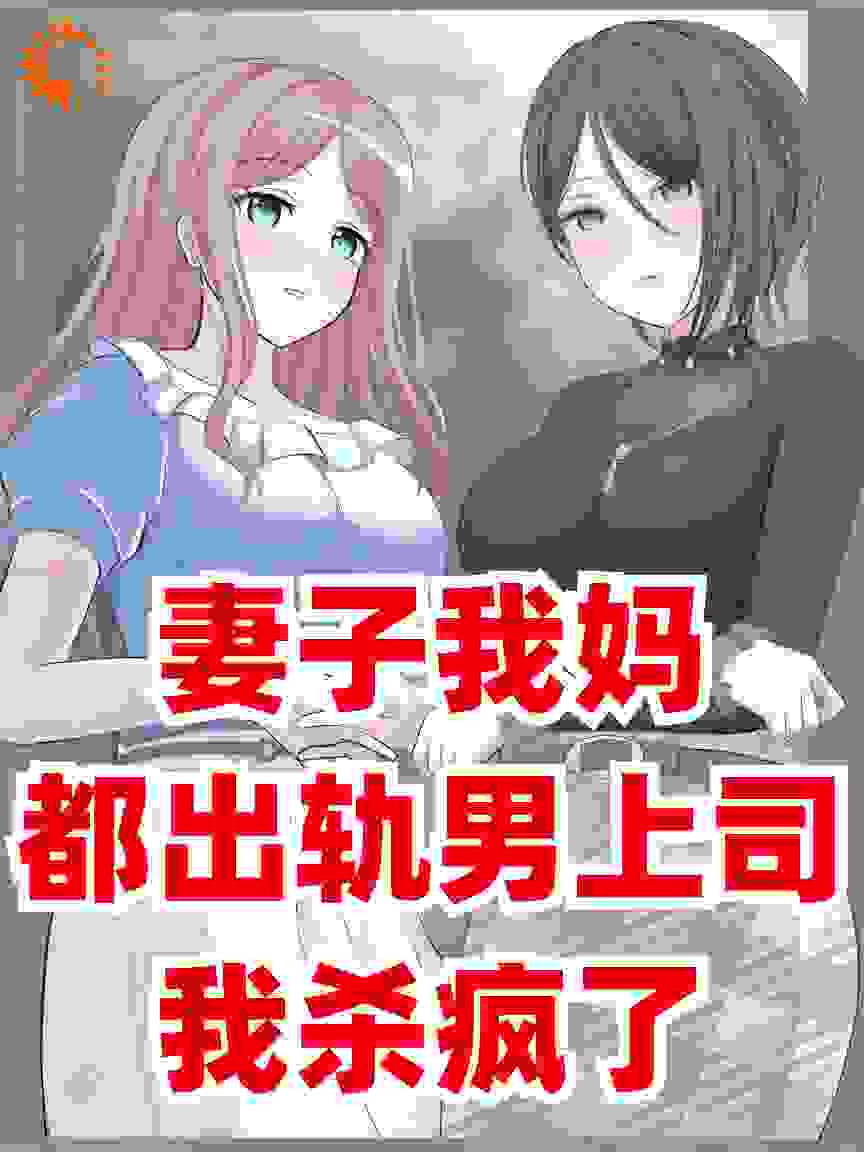 妻子我妈都出轨男上司，我杀疯了