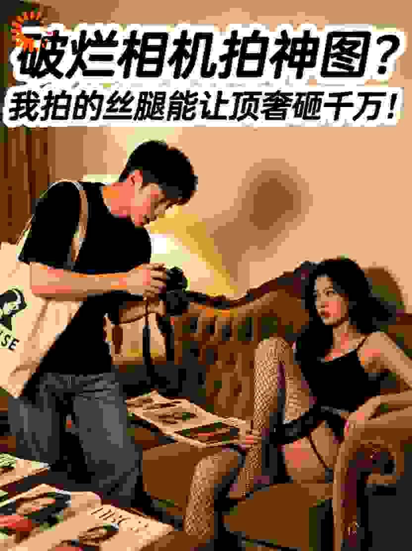 破烂相机拍神图？我拍的丝腿能让顶奢砸千万！