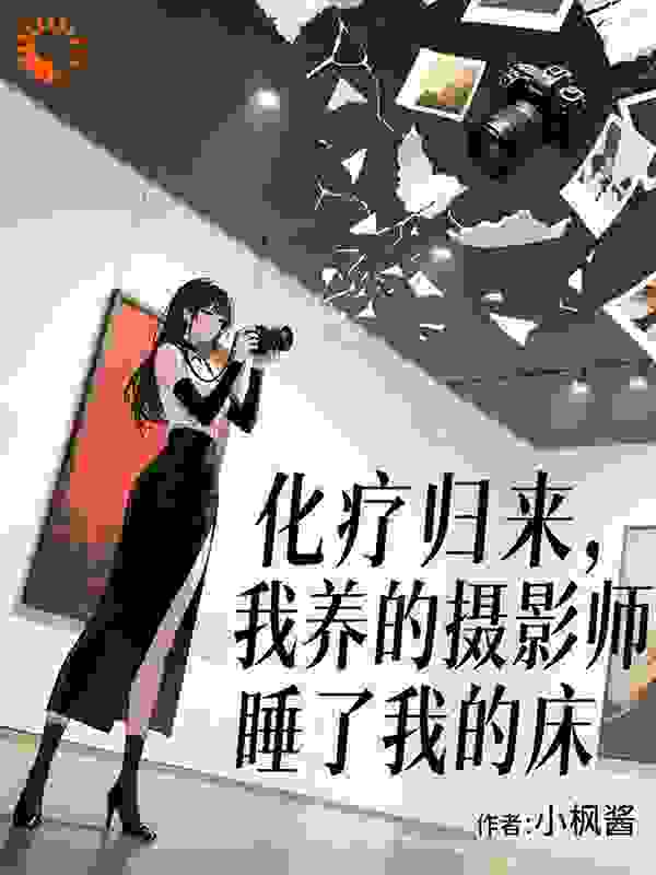 化疗归来，我养的摄影师让网红睡了我的床