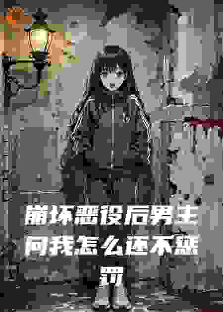 崩坏恶役后男主问我怎么还不惩罚他
