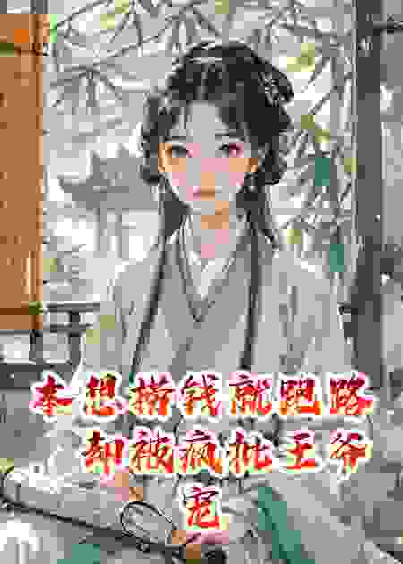 本想捞钱就跑路，却被疯批王爷宠上天