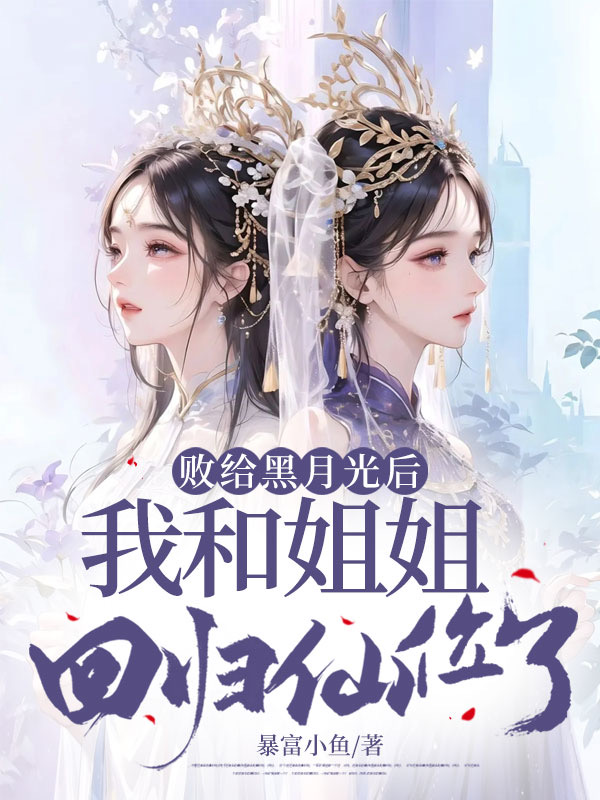 败给黑月光后，我和姐姐回归仙位了