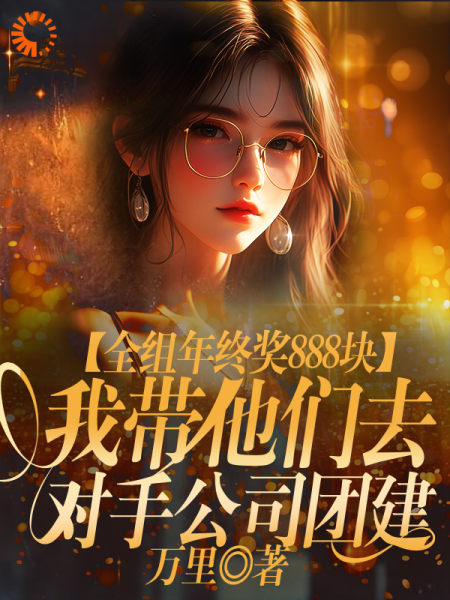 全组年终奖888块，我带他们去对手公司团建
